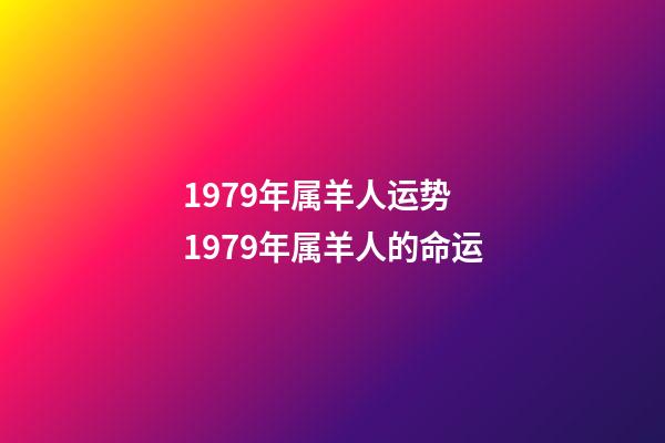 1979年属羊人运势 1979年属羊人的命运